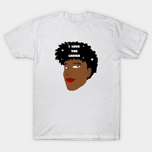 I Love the Ladies T-Shirt by ChaseTM5